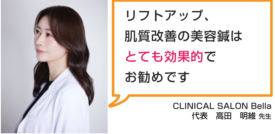 CLINICAL SALON Bella 代表　高田　明維 先生 「リフトアップ、肌質改善の美容鍼はとても効果的でお勧めです」