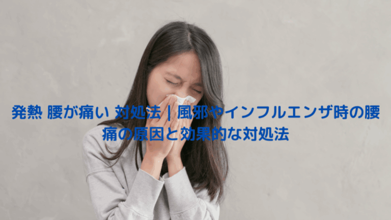 発熱 腰が痛い 対処法｜風邪やインフルエンザ時の腰痛の原因と効果的な対処法