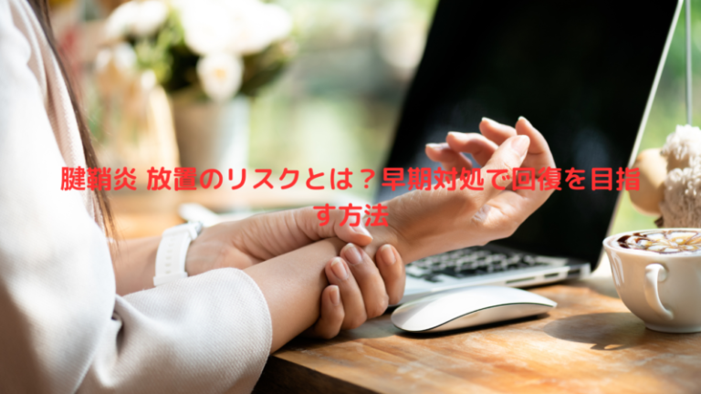 腱鞘炎 放置のリスクとは？早期対処で回復を目指す方法