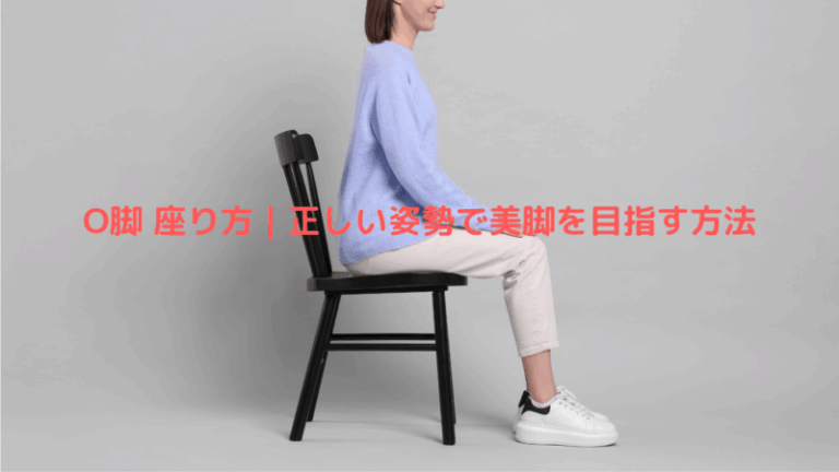 O脚 座り方｜正しい姿勢で美脚を目指す方法