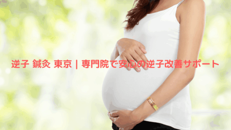 逆子 鍼灸 東京｜専門院で安心の逆子改善サポート