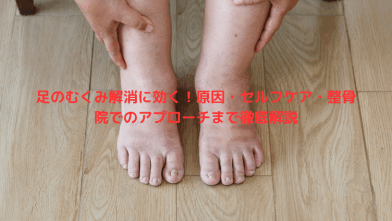 足のむくみ解消に効く！原因・セルフケア・整骨院でのアプローチまで徹底解説
