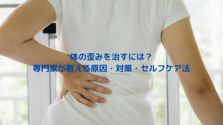 体の歪みを治すには？専門家が教える原因・対策・セルフケア法