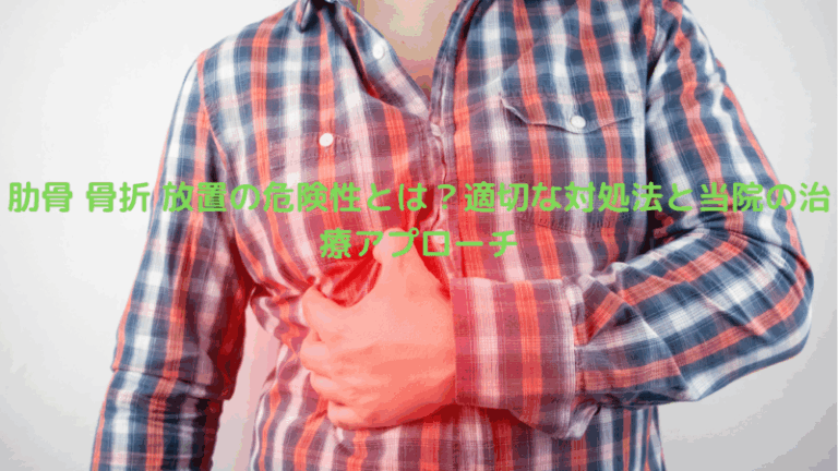 肋骨 骨折 放置の危険性とは？適切な対処法と当院の治療アプローチ