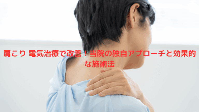 肩こり 電気治療で改善！当院の独自アプローチと効果的な施術法