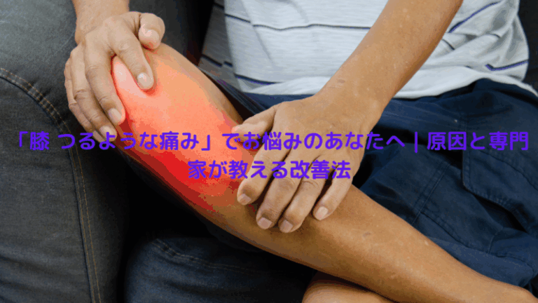 「膝 つるような痛み」でお悩みのあなたへ｜原因と専門家が教える改善法
