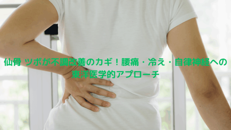 仙骨 ツボが不調改善のカギ！腰痛・冷え・自律神経への東洋医学的アプローチ