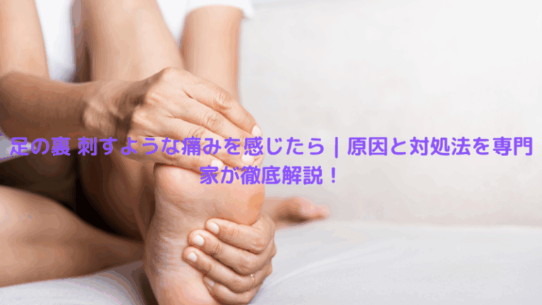 足の裏 刺すような痛みを感じたら｜原因と対処法を専門家が徹底解説！