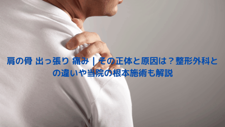 肩の骨 出っ張り 痛み｜その正体と原因は？整形外科との違いや当院の根本施術も解説