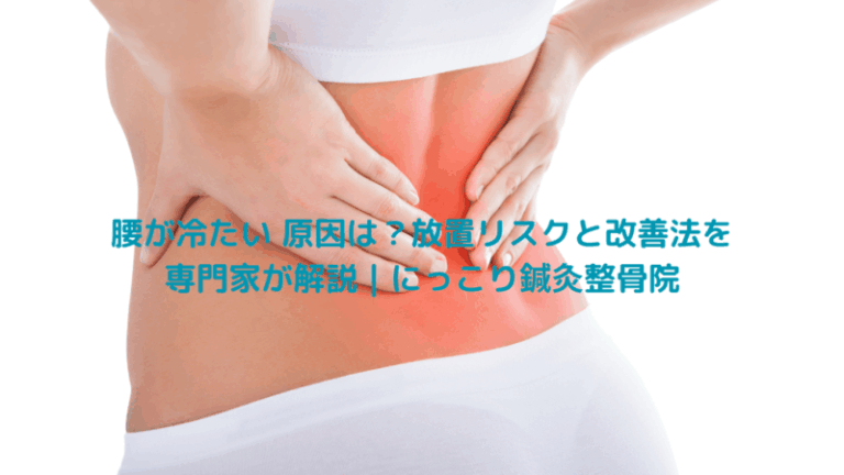 腰が冷たい 原因は？放置リスクと改善法を専門家が解説｜にっこり鍼灸整骨院