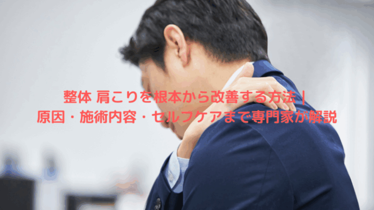 整体 肩こりを根本から改善する方法｜原因・施術内容・セルフケアまで専門家が解説