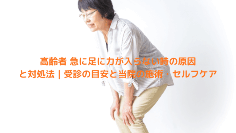 高齢者 急に足に力が入らない時の原因と対処法｜受診の目安と当院の施術・セルフケア