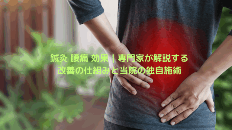鍼灸 腰痛 効果｜専門家が解説する改善の仕組みと当院の独自施術