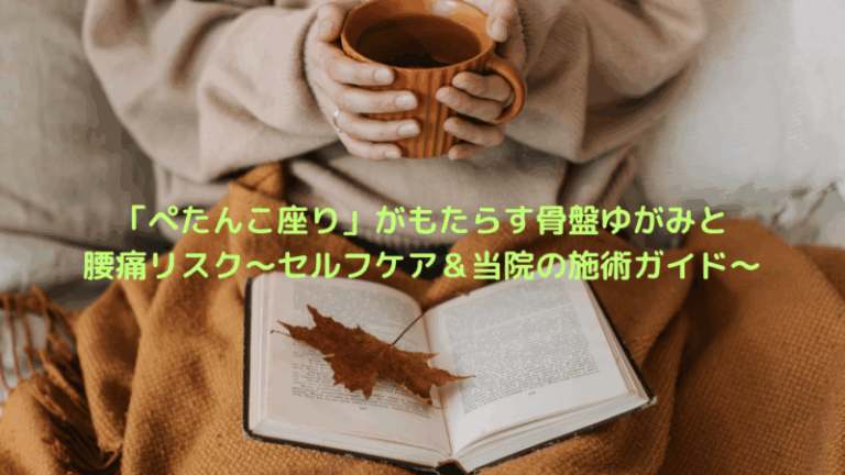 「ぺたんこ座り」がもたらす骨盤ゆがみと腰痛リスク〜セルフケア＆当院の施術ガイド〜