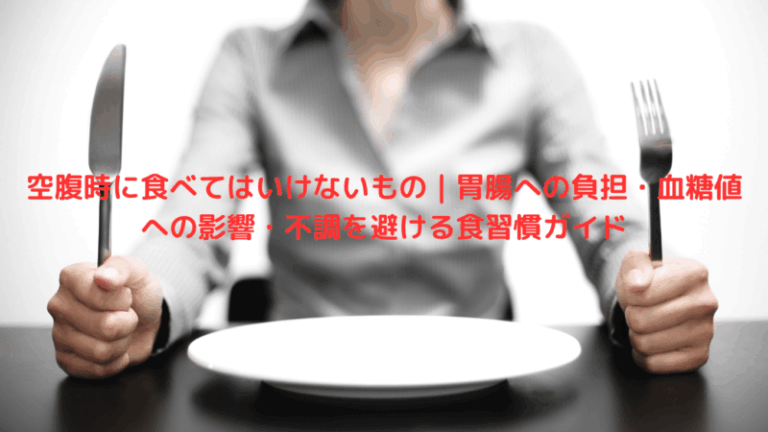 空腹時に食べてはいけないもの｜胃腸への負担・血糖値への影響・不調を避ける食習慣ガイド