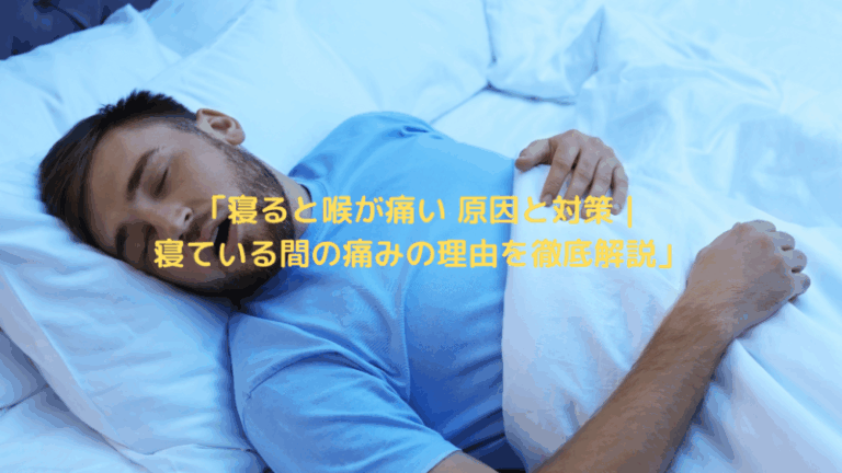 「寝ると喉が痛い 原因と対策｜寝ている間の痛みの理由を徹底解説」