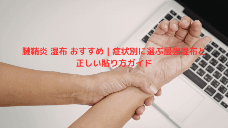 腱鞘炎 湿布 おすすめ｜症状別に選ぶ最強湿布と正しい貼り方ガイド