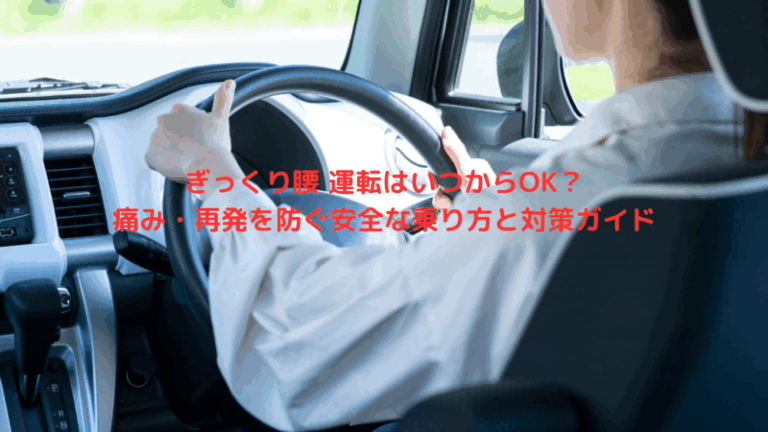 ぎっくり腰 運転はいつからOK？痛み・再発を防ぐ安全な乗り方と対策ガイド