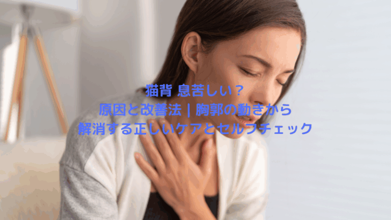 猫背 息苦しい？原因と改善法｜胸郭の動きから解消する正しいケアとセルフチェック